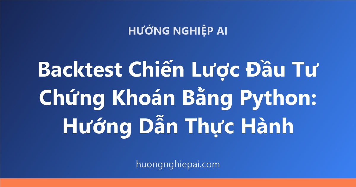 Backtest Chiến Lược Đầu Tư Chứng Khoán Bằng Python: Hướng Dẫn Thực Hành