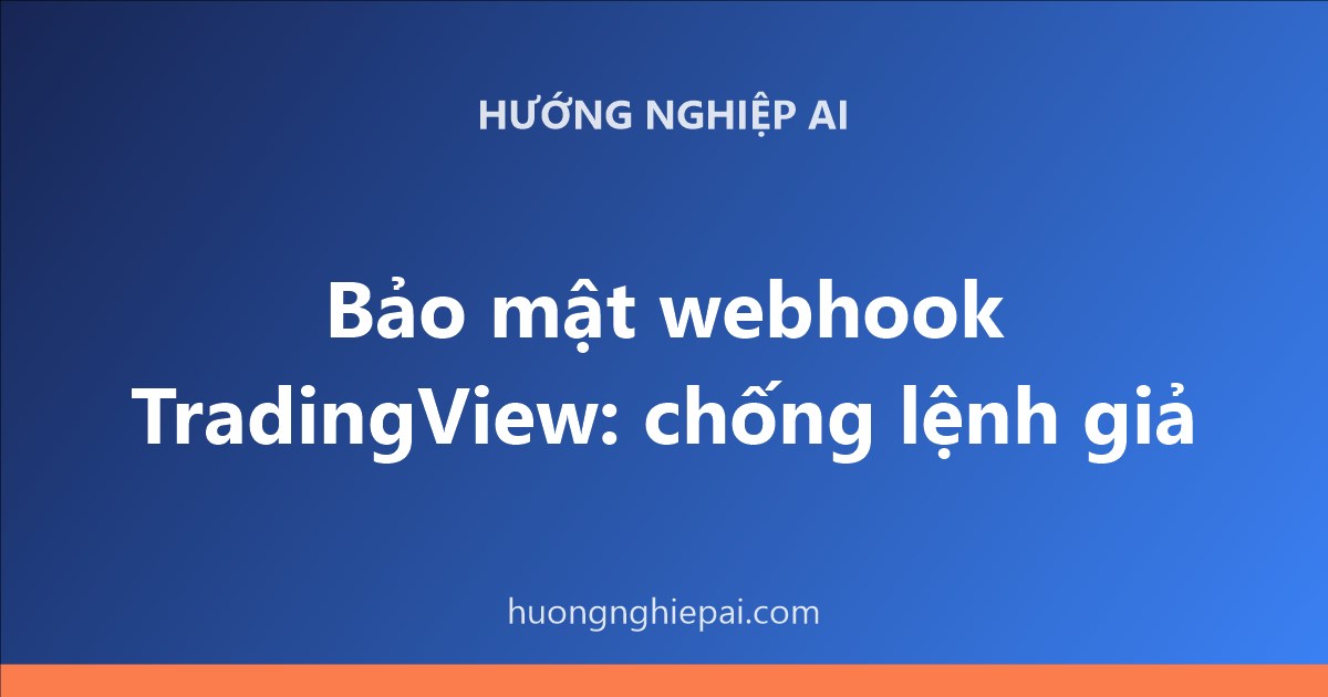 Bảo mật webhook TradingView: chống lệnh giả