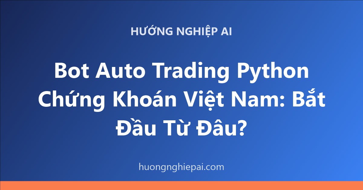 Bot Auto Trading Python Chứng Khoán Việt Nam: Bắt Đầu Từ Đâu?