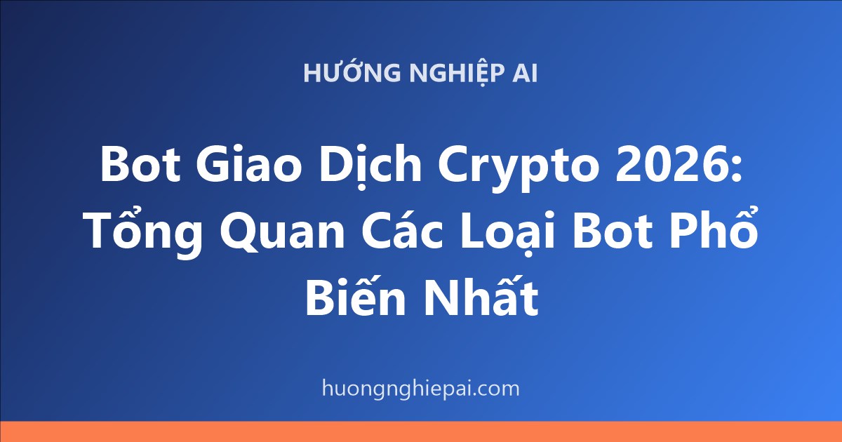 Bot Giao Dịch Crypto 2026: Tổng Quan Các Loại Bot Phổ Biến Nhất