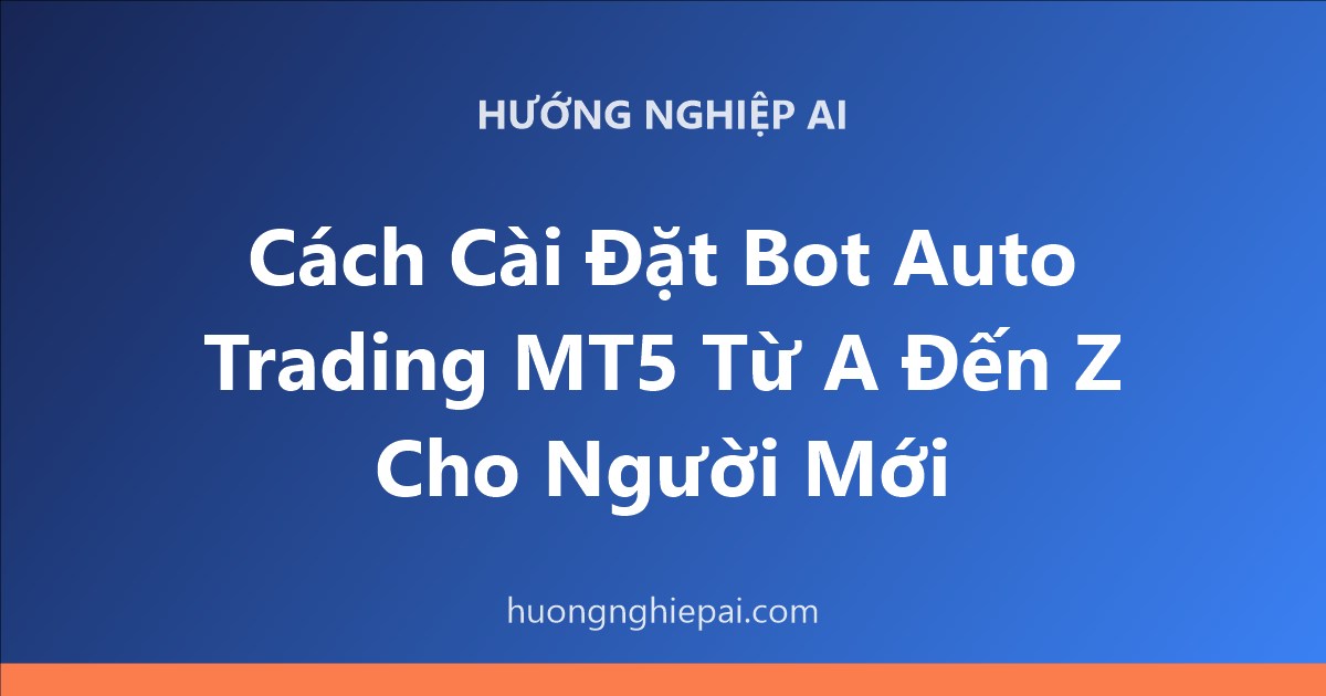 Cách Cài Đặt Bot Auto Trading MT5 Từ A Đến Z Cho Người Mới