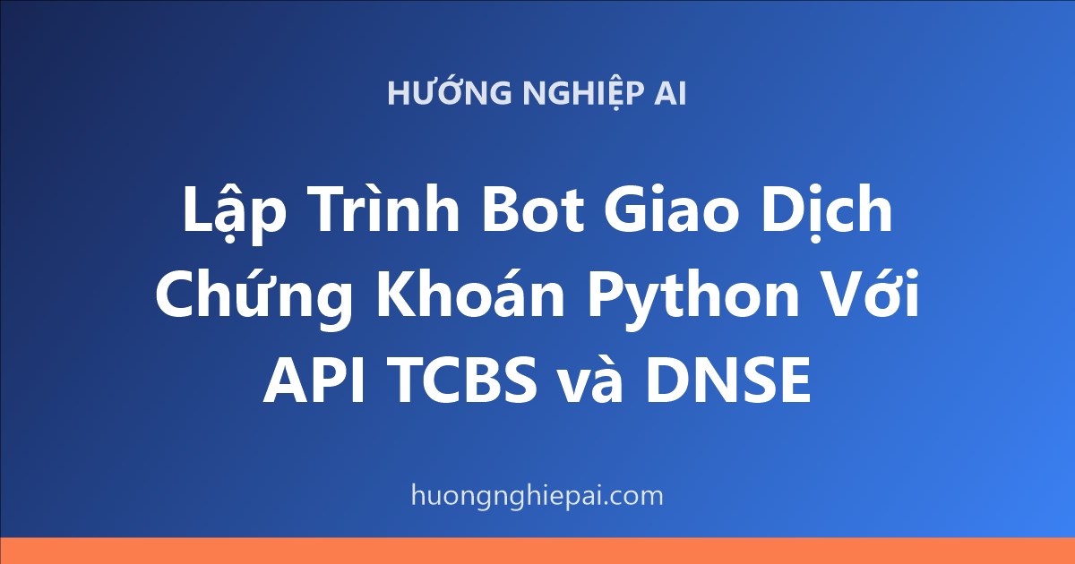 Lập Trình Bot Giao Dịch Chứng Khoán Python Với API TCBS và DNSE