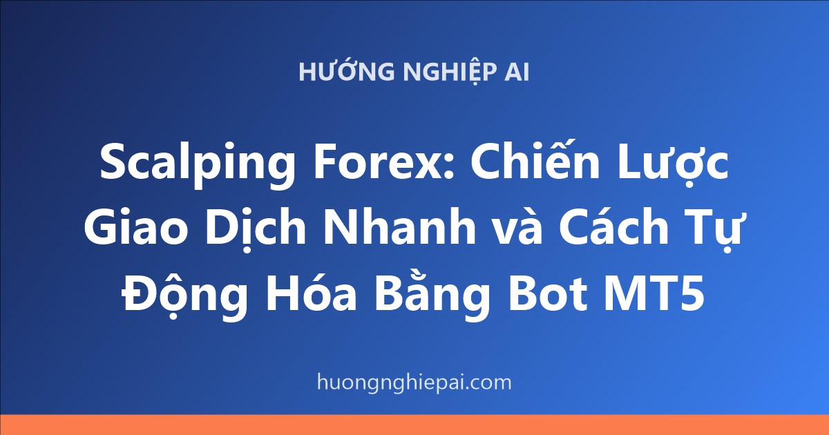 Scalping Forex: Chiến Lược Giao Dịch Nhanh và Cách Tự Động Hóa Bằng Bot MT5