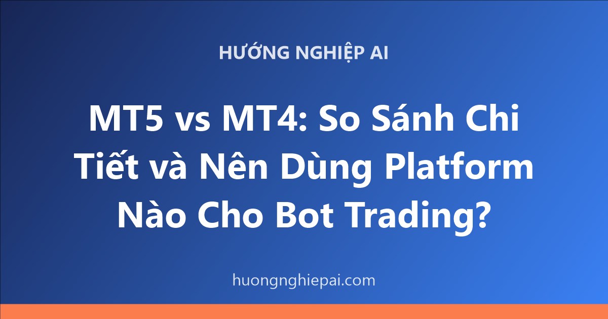 MT5 vs MT4: So Sánh Chi Tiết và Nên Dùng Platform Nào Cho Bot Trading?